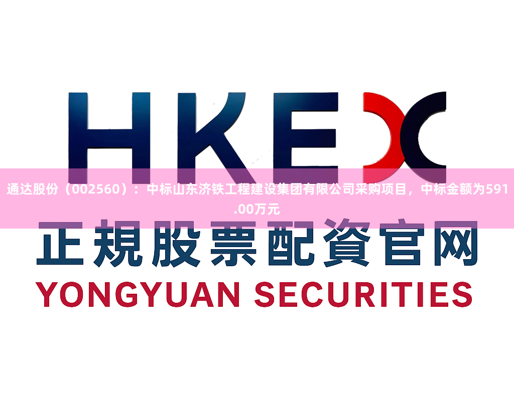 通达股份(002560):中标山东济铁工程建设集团有限公司采购项目,中标金额为591.00万元