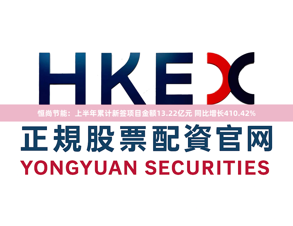 恒尚节能：上半年累计新签项目金额13.22亿元 同比增长410.42%